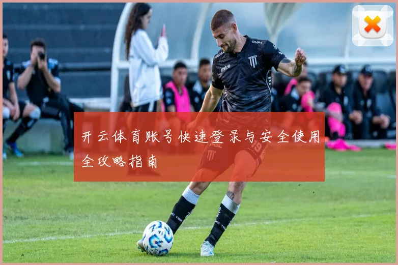 开云体育账号快速登录与安全使用全攻略指南